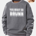 You Might Be Drunk Print Teddy Fleece Lined Sweatshirt