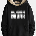 You Might Be Drunk Print Teddy Lined Hoodie