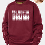 You Might Be Drunk Print Teddy Fleece Lined Sweatshirt