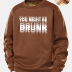 You Might Be Drunk Print Teddy Fleece Lined Sweatshirt