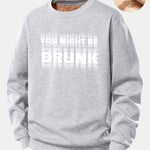 You Might Be Drunk Print Teddy Fleece Lined Sweatshirt