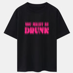 You Might Be Drunk Print Drop Shoulder Oversize T-Shirt