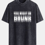 You Might Be Drunk Print Washed Distressed Drop Shoulder T-Shirt