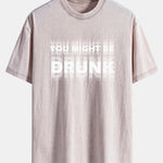 You Might Be Drunk Print Washed Distressed Drop Shoulder T-Shirt